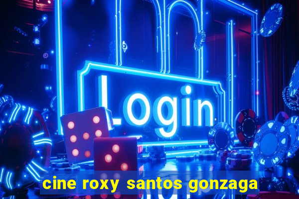 cine roxy santos gonzaga